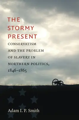 Bouřlivá současnost: Konzervatismus a problém otroctví v politice Severu v letech 1846-1865. - The Stormy Present: Conservatism and the Problem of Slavery in Northern Politics, 1846-1865