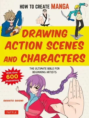 Jak vytvořit mangu: Kreslení akčních scén a postav: (s více než 600 ilustracemi): Nejnovější bible pro začínající kreslíře. - How to Create Manga: Drawing Action Scenes and Characters: The Ultimate Bible for Beginning Artists (with Over 600 Illustrations)