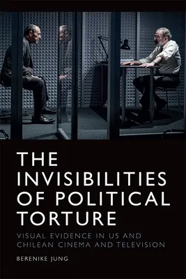 Neviditelnost politického mučení: Přítomnost nepřítomnosti v našem a chilském filmu a televizi - The Invisibilities of Political Torture: The Presence of Absence in Us and Chilean Cinema and Television