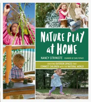 Hra na přírodu doma: Vytváření venkovních prostor, které spojují děti se světem přírody - Nature Play at Home: Creating Outdoor Spaces That Connect Children with the Natural World