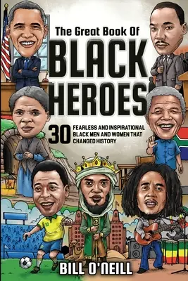 Velká kniha černošských hrdinů: 30 neohrožených a inspirativních černošských mužů a žen, kteří změnili dějiny - The Great Book of Black Heroes: 30 Fearless and Inspirational Black Men and Women that Changed History