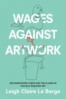 Mzda proti uměleckému dílu: Dekomodifikovaná práce a nároky sociálně angažovaného umění - Wages Against Artwork: Decommodified Labor and the Claims of Socially Engaged Art
