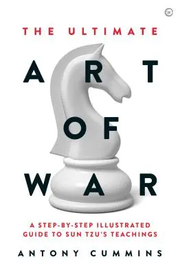 Dokonalé válečné umění: Ilustrovaný průvodce Sun Tzuovým učením krok za krokem - The Ultimate Art of War: A Step-By-Step Illustrated Guide to Sun Tzu's Teachings