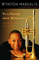 Mladému jazzovému hudebníkovi: Dopisy z cest - To a Young Jazz Musician: Letters from the Road