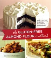 Kuchařka z mandlové mouky bez lepku: Snídaně, předkrmy a další jídla - The Gluten-Free Almond Flour Cookbook: Breakfasts, Entrees, and More