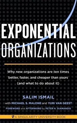 Exponenciální organizace: Proč jsou nové organizace desetkrát lepší, rychlejší a levnější než ty vaše (a co s tím) - Exponential Organizations: Why New Organizations Are Ten Times Better, Faster, and Cheaper Than Yours (and What to Do about It)