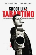 Natáčejte jako Tarantino: Vizuální tajemství nebezpečného vyprávění příběhů - Shoot Like Tarantino: The Visual Secrets of Dangerous Storytelling