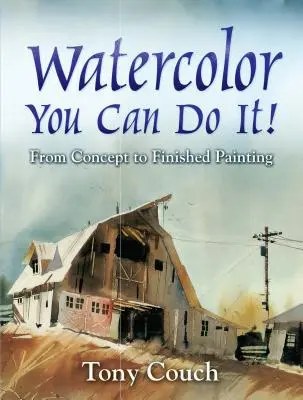 Akvarel: Dokážeš to! Od nápadu k hotovému obrazu: Zvládnete to: Od nápadu k hotovému obrazu - Watercolor: You Can Do It!: From Concept to Finished Painting