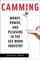 Camming: Peníze, moc a potěšení v průmyslu sexuálních služeb - Camming: Money, Power, and Pleasure in the Sex Work Industry