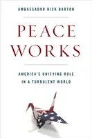 Mírové práce: Sjednocující role Ameriky v neklidném světě - Peace Works: America's Unifying Role in a Turbulent World