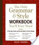 Jediná cvičebnice gramatiky a slohu, kterou kdy budete potřebovat: Jediná kniha k procvičování a cvičení pro dokonalé psaní - The Only Grammar & Style Workbook You'll Ever Need: A One-Stop Practice and Exercise Book for Perfect Writing