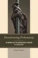Dekonstrukce předlidskosti: An Enquiry into the Archaeological Creation of the Black Past (Zkoumání archeologického vytváření černošské minulosti) - Deconstructing Prehumanity: An Enquiry into the Archaeological Creation of a Black Past