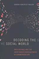 Dekódování sociálního světa: Datová věda a nezamýšlené důsledky komunikace - Decoding the Social World: Data Science and the Unintended Consequences of Communication