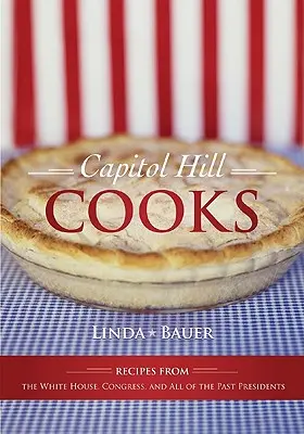 Capitol Hill Cooks: Recepty z Bílého domu, Kongresu a od všech minulých prezidentů - Capitol Hill Cooks: Recipes from the White House, Congress, and All of the Past Presidents