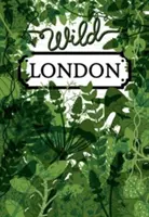 Divoký Londýn: Průvodce po obvyklých a neobvyklých místech - Wild London: A Guide to the Usual & Unusual