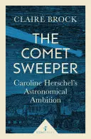 The Comet Sweeper (Zametač komet): Caroline Herschel's Astronomical Ambition (Astronomické ambice Caroline Herschelové) - The Comet Sweeper: Caroline Herschel's Astronomical Ambition