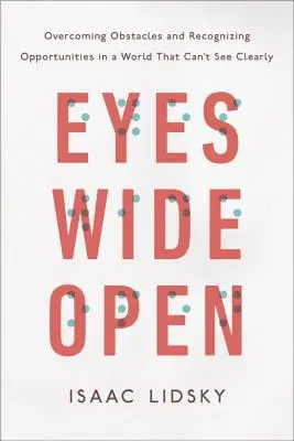 Oči dokořán: Překonávání překážek a rozpoznávání příležitostí ve světě, který nevidí jasně. - Eyes Wide Open: Overcoming Obstacles and Recognizing Opportunities in a World That Can't See Clearly