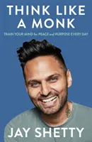 Myslete jako mnich - Tajemství, jak využít sílu pozitivity a být šťastný hned teď - Think Like a Monk - The Secret of How to Harness the Power of Positivity and be Happy Now