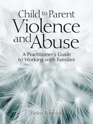 Násilí a zneužívání mezi dětmi a rodiči: Průvodce praktika pro práci s rodinou - Child to Parent Violence and Abuse: A Practitioner's Guide to Working with Families