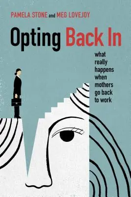 Rozhodnout se pro návrat: Co se skutečně děje, když se matky vracejí do práce? - Opting Back in: What Really Happens When Mothers Go Back to Work