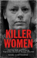 Vraždící ženy: Mrazivé, temné a napínavé skutečné kriminální příběhy žen, které zabíjejí - Killer Women: Chilling, Dark, and Gripping True Crime Stories of Women Who Kill