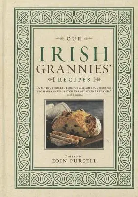 Recepty našich irských babiček: Recepty z Irska: útěšná a chutná kuchyně ze staré vlasti na stůl vaší rodiny - Our Irish Grannies' Recipes: Comforting and Delicious Cooking from the Old Country to Your Family's Table