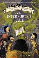 Nenapravitelné děti z Ashton Place: Kniha IV: Přerušený příběh - The Incorrigible Children of Ashton Place: Book IV: The Interrupted Tale