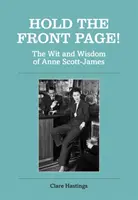 Hold the Front Page!: Vtip a moudrost Anne Scott-Jamesové - Hold the Front Page!: The Wit and Wisdom of Anne Scott-James