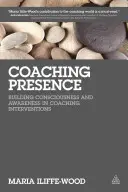 Přítomnost kouče: Budování vědomí a uvědomění v koučovacích intervencích - Coaching Presence: Building Consciousness and Awareness in Coaching Interventions
