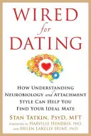 Dráty pro randění: Jak vám porozumění neurobiologii a stylu připoutání může pomoci najít ideálního partnera. - Wired for Dating: How Understanding Neurobiology and Attachment Style Can Help You Find Your Ideal Mate