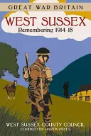 Velká válečná Británie Západní Sussex: Vzpomínka na léta 1914-18 - Great War Britain West Sussex: Remembering 1914-18