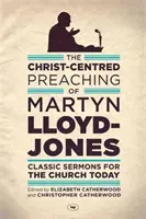 Kázání Martyna Lloyda-Jonese zaměřené na Krista - Klasická kázání pro dnešní církev - Christ-Centred Preaching of Martyn Lloyd-Jones - Classic Sermons For The Church Today