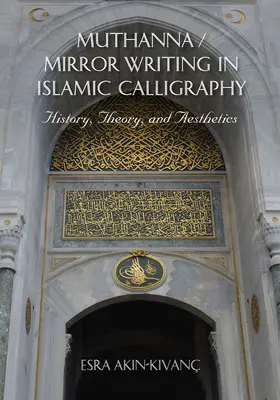 Muthanna / Zrcadlové písmo v islámské kaligrafii: Vydání knihy / Muthanská kaligrafie: dějiny, teorie a estetika - Muthanna / Mirror Writing in Islamic Calligraphy: History, Theory, and Aesthetics