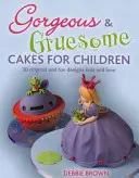 Nádherné a strašidelné dorty pro děti - 30 originálních a zábavných návrhů pro každou příležitost - Gorgeous & Gruesome Cakes for Children - 30 Original and Fun Designs for Every Occasion