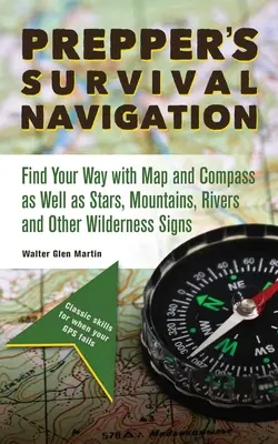 Prepper's Survival Navigation (Navigace pro přežití): Vydejte se na cestu podle mapy a kompasu, ale také podle hvězd, hor, řek a dalších znamení v divočině. - Prepper's Survival Navigation: Find Your Way with Map and Compass as Well as Stars, Mountains, Rivers and Other Wilderness Signs