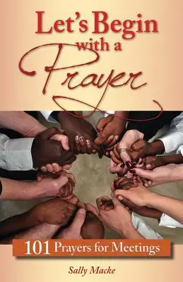Začněme modlitbou: 101 modliteb pro setkání - Let's Begin with a Prayer: 101 Prayers for Meetings