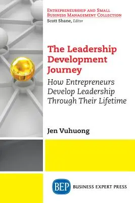 Cesta k rozvoji vůdčích schopností: Jak podnikatelé rozvíjejí své vůdčí schopnosti v průběhu celého života - The Leadership Development Journey: How Entrepreneurs Develop Leadership Through Their Lifetime