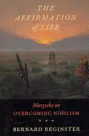 Afirmace života: Nietzsche o překonávání nihilismu - The Affirmation of Life: Nietzsche on Overcoming Nihilism