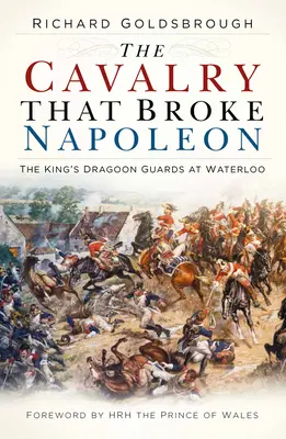 Kavalerie, která zlomila Napoleona: Královská dragounská garda u Waterloo - The Cavalry That Broke Napoleon: The King's Dragoon Guards at Waterloo