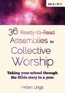 36 sestav připravených ke čtení pro kolektivní bohoslužbu - Proveďte svou školu biblickým příběhem během jednoho roku - 36 Ready-to-Read Assemblies for Collective Worship - Taking your school through the Bible story in a year