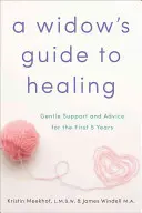 Průvodce vdovy k uzdravení: Něžná podpora a rady pro prvních pět let života - A Widow's Guide to Healing: Gentle Support and Advice for the First 5 Years
