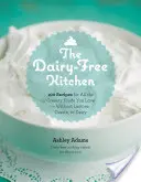 Kuchyně bez mléka: Kuchyně: 100 receptů na všechna smetanová jídla, která milujete - bez laktózy, kaseinu a mléčných výrobků - The Dairy-Free Kitchen: 100 Recipes for All the Creamy Foods You Love--Without Lactose, Casein, or Dairy