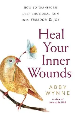 Uzdravte svá vnitřní zranění: Jak proměnit hlubokou emocionální bolest ve svobodu a radost. - Heal Your Inner Wounds: How to Transform Deep Emotional Pain Into Freedom & Joy