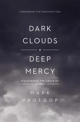Temné mraky, hluboké milosrdenství: Objevování milosti nářku - Dark Clouds, Deep Mercy: Discovering the Grace of Lament