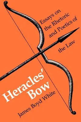 Heraklův luk: Eseje o rétorice a poetice práva - Heracles' Bow: Essays on the Rhetoric & Poetics of the Law