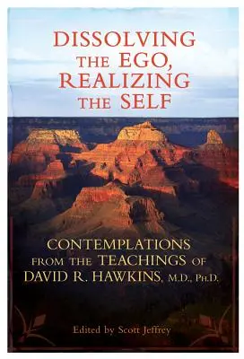 Rozpuštění ega, uvědomění si sebe sama: Úvahy z učení Davida R. Hawkinse, M.D., Ph.D. - Dissolving the Ego, Realizing the Self: Contemplations from the Teachings of David R. Hawkins, M.D., Ph.D.