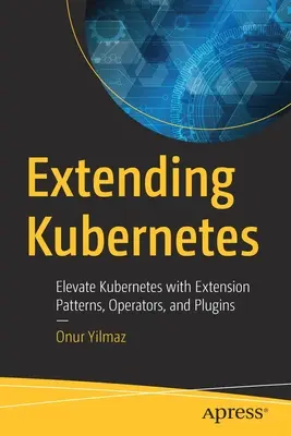 Rozšíření Kubernetes: Vylepšete Kubernetes pomocí rozšiřujících vzorů, operátorů a zásuvných modulů - Extending Kubernetes: Elevate Kubernetes with Extension Patterns, Operators, and Plugins