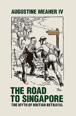 Cesta do Singapuru: Mýtus britské zrady - The Road to Singapore: The Myth of British Betrayal