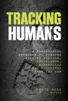 Sledování lidí: Základní přístup k pátrání po pohřešovaných osobách, povstalcích, partyzánech a uprchlících před zákonem - Tracking Humans: A Fundamental Approach To Finding Missing Persons, Insurgents, Guerrillas, And Fugitives From The Law