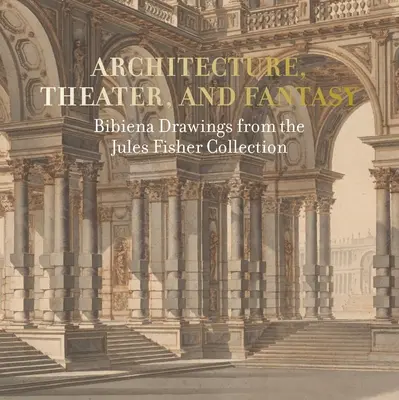 Architektura, divadlo a fantazie: Bibienovy kresby ze sbírky Julese Fishera - Architecture, Theater, and Fantasy: Bibiena Drawings from the Jules Fisher Collection